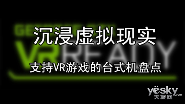 现实 那些支持VR游戏的台式机盘点j9九游会老哥俱乐部交流区沉浸虚拟(图11)